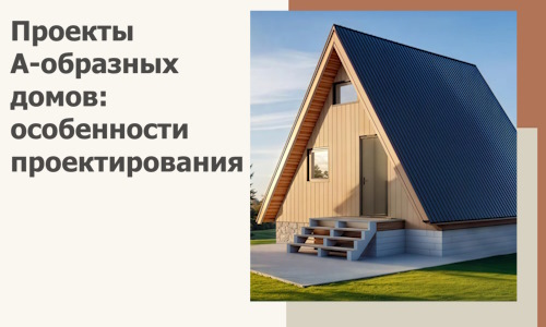 Проекты А-образных домов: особенности проектирования и строительства в Пензе